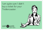 i-am-quite-sure-i-didnt-buy-a-ticket-for-your-trollercoaster--f98bd.png