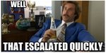 Well-that-escalated-quickly-Anchorman-meme-772836440.jpg